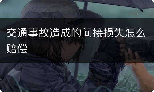交通事故造成的间接损失怎么赔偿