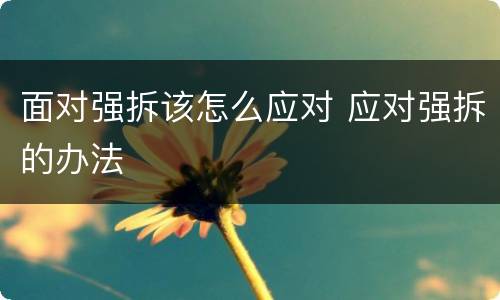 面对强拆该怎么应对 应对强拆的办法