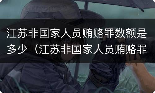 江苏非国家人员贿赂罪数额是多少（江苏非国家人员贿赂罪数额是多少以上）