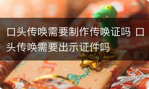口头传唤需要制作传唤证吗 口头传唤需要出示证件吗