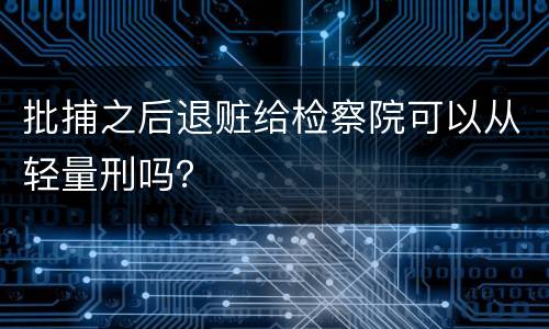 批捕之后退赃给检察院可以从轻量刑吗？