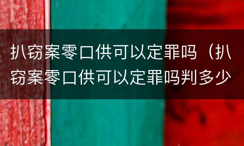 扒窃案零口供可以定罪吗（扒窃案零口供可以定罪吗判多少年）