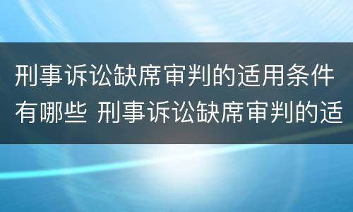 刑事诉讼缺席审判的适用条件有哪些 刑事诉讼缺席审判的适用条件有哪些呢