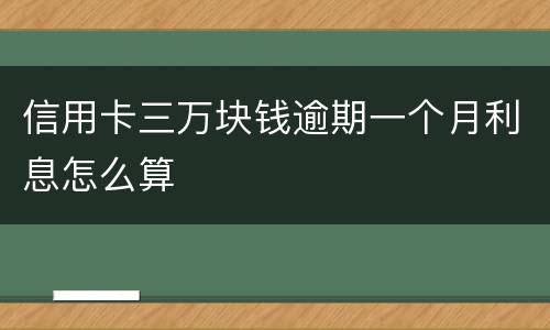 信用卡三万块钱逾期一个月利息怎么算