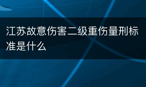 江苏故意伤害二级重伤量刑标准是什么