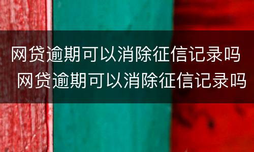 网贷逾期可以消除征信记录吗 网贷逾期可以消除征信记录吗贴吧