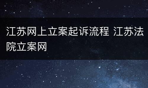 江苏网上立案起诉流程 江苏法院立案网