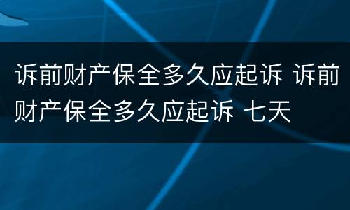 诉前财产保全多久应起诉 诉前财产保全多久应起诉 七天