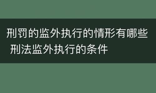 刑罚的监外执行的情形有哪些 刑法监外执行的条件