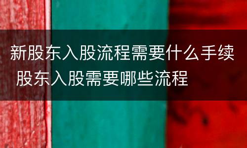 新股东入股流程需要什么手续 股东入股需要哪些流程