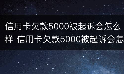 信用卡欠款5000被起诉会怎么样 信用卡欠款5000被起诉会怎么样处理
