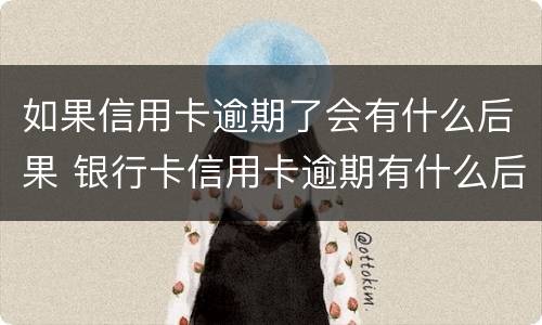如果信用卡逾期了会有什么后果 银行卡信用卡逾期有什么后果