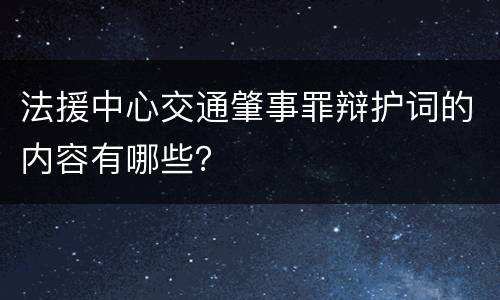 法援中心交通肇事罪辩护词的内容有哪些？