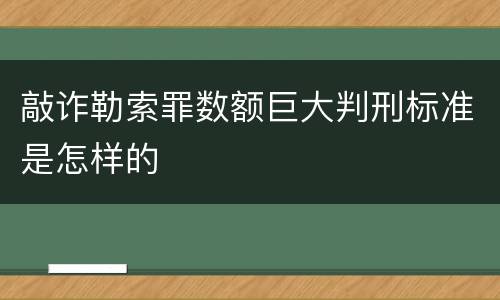 敲诈勒索罪数额巨大判刑标准是怎样的