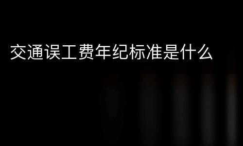 交通误工费年纪标准是什么
