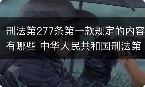 刑法第277条第一款规定的内容有哪些 中华人民共和国刑法第277条第一款