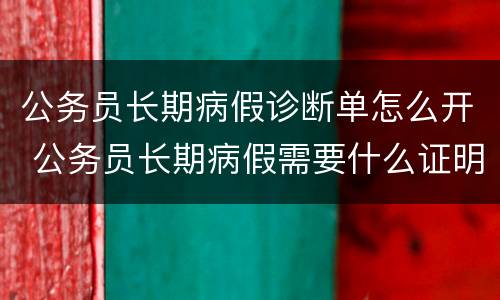 公务员长期病假诊断单怎么开 公务员长期病假需要什么证明