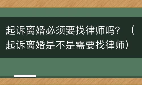 起诉离婚必须要找律师吗？（起诉离婚是不是需要找律师）