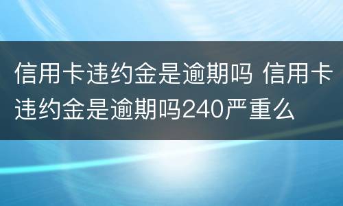 信用卡违约金是逾期吗 信用卡违约金是逾期吗240严重么