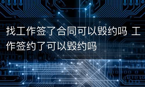 找工作签了合同可以毁约吗 工作签约了可以毁约吗