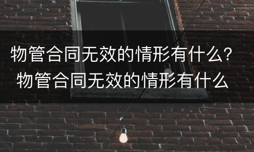 物管合同无效的情形有什么？ 物管合同无效的情形有什么
