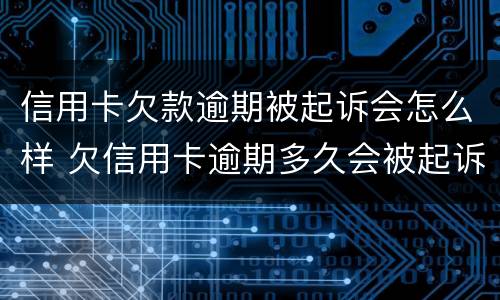 信用卡欠款逾期被起诉会怎么样 欠信用卡逾期多久会被起诉