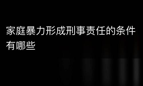 家庭暴力形成刑事责任的条件有哪些