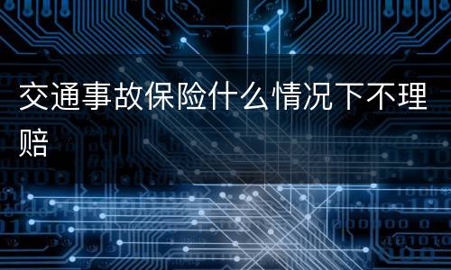 交通事故保险什么情况下不理赔