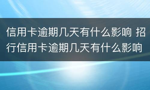 信用卡逾期几天有什么影响 招行信用卡逾期几天有什么影响