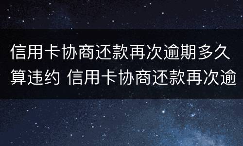 信用卡协商还款再次逾期多久算违约 信用卡协商还款再次逾期多久算违约行为