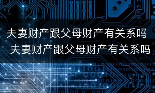 夫妻财产跟父母财产有关系吗 夫妻财产跟父母财产有关系吗