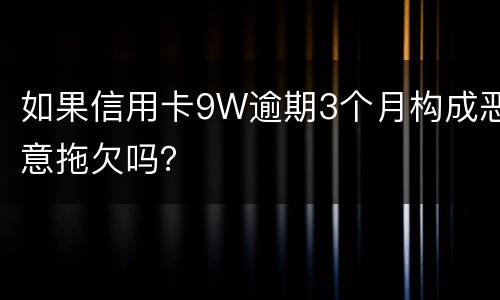 如果信用卡9W逾期3个月构成恶意拖欠吗？