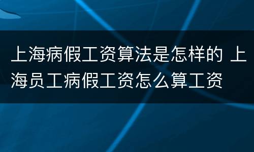 上海病假工资算法是怎样的 上海员工病假工资怎么算工资