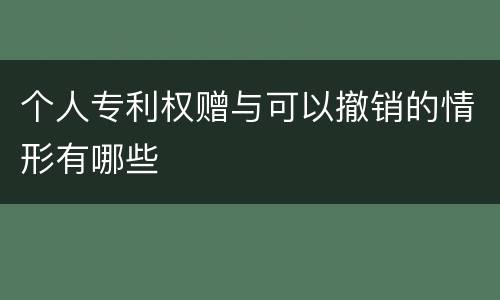 个人专利权赠与可以撤销的情形有哪些