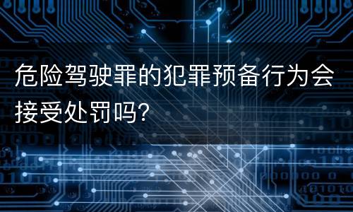 危险驾驶罪的犯罪预备行为会接受处罚吗？