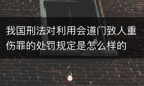 我国刑法对利用会道门致人重伤罪的处罚规定是怎么样的