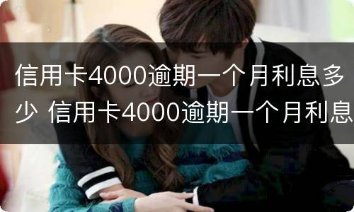 信用卡4000逾期一个月利息多少 信用卡4000逾期一个月利息多少呢