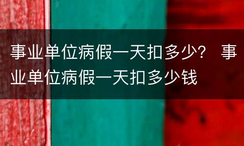 事业单位病假一天扣多少？ 事业单位病假一天扣多少钱