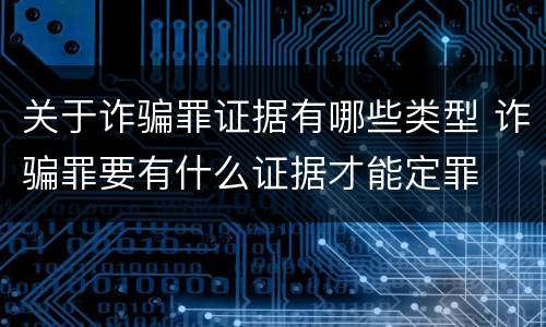 关于诈骗罪证据有哪些类型 诈骗罪要有什么证据才能定罪