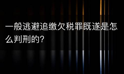 一般逃避追缴欠税罪既遂是怎么判刑的?