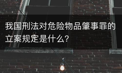 我国刑法对危险物品肇事罪的立案规定是什么？