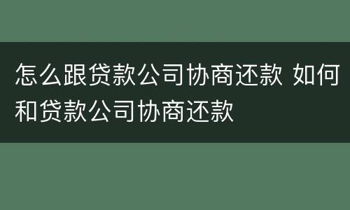 怎么跟贷款公司协商还款 如何和贷款公司协商还款