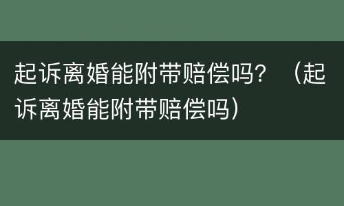 起诉离婚能附带赔偿吗？（起诉离婚能附带赔偿吗）