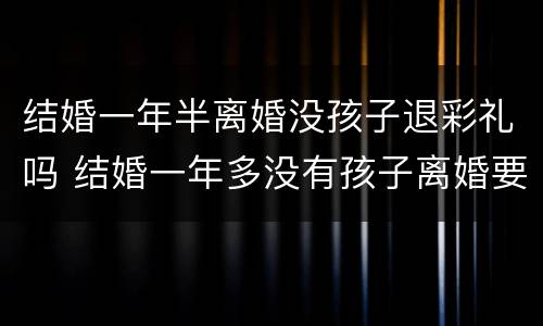 结婚一年半离婚没孩子退彩礼吗 结婚一年多没有孩子离婚要退彩礼吗