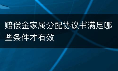赔偿金家属分配协议书满足哪些条件才有效