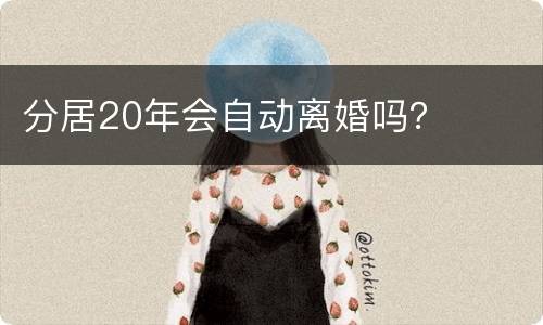 分居20年会自动离婚吗？
