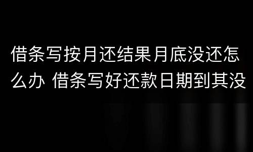 借条写按月还结果月底没还怎么办 借条写好还款日期到其没还怎么办