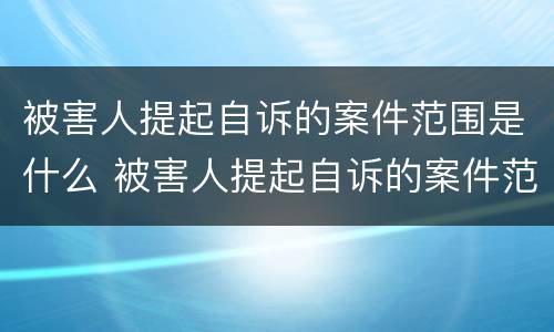 被害人提起自诉的案件范围是什么 被害人提起自诉的案件范围是什么规定