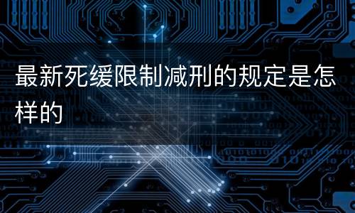 最新死缓限制减刑的规定是怎样的