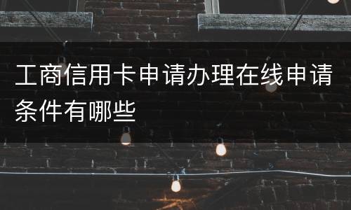 工商信用卡申请办理在线申请条件有哪些